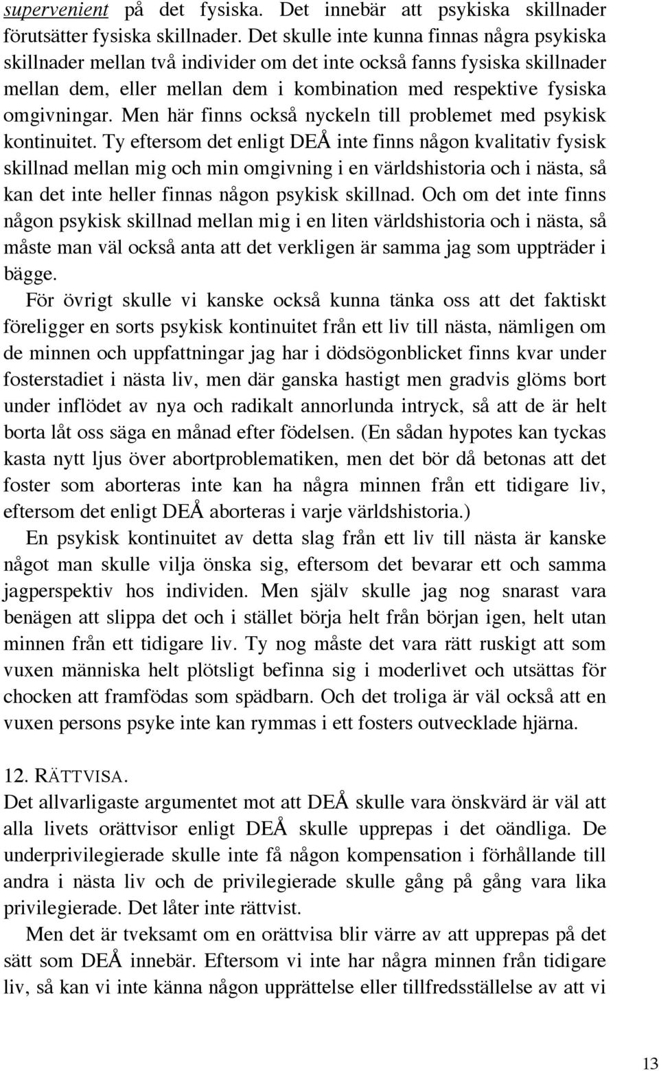 Men här finns också nyckeln till problemet med psykisk kontinuitet.