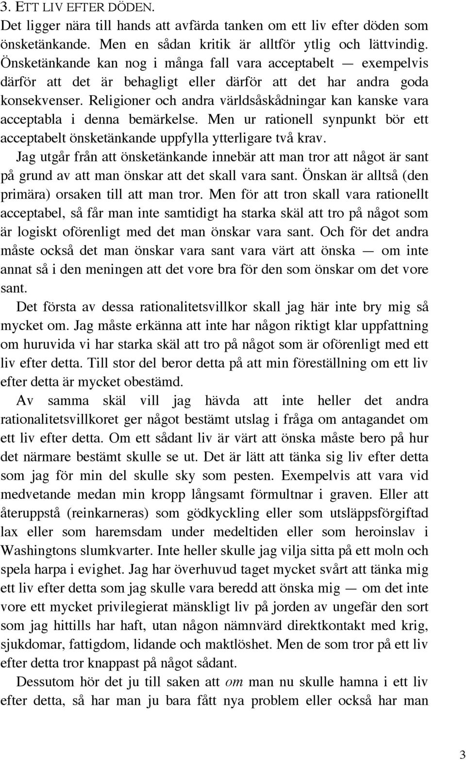 Religioner och andra världsåskådningar kan kanske vara acceptabla i denna bemärkelse. Men ur rationell synpunkt bör ett acceptabelt önsketänkande uppfylla ytterligare två krav.