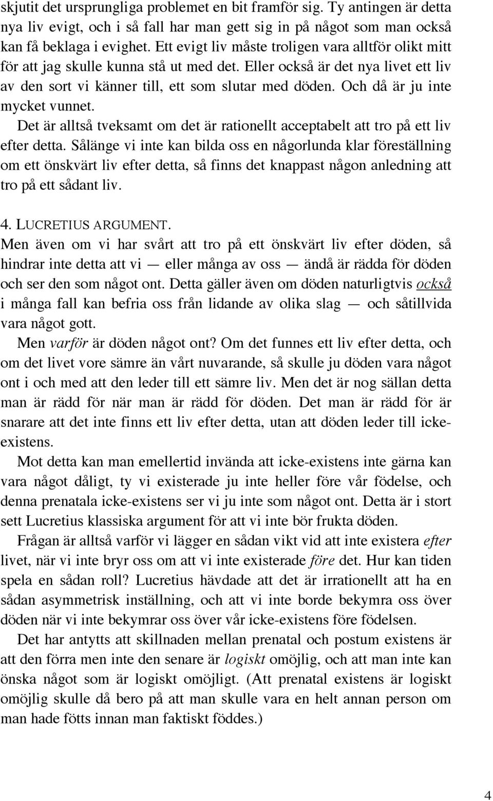 Och då är ju inte mycket vunnet. Det är alltså tveksamt om det är rationellt acceptabelt att tro på ett liv efter detta.