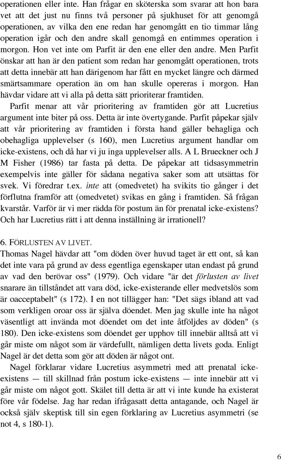 och den andre skall genomgå en entimmes operation i morgon. Hon vet inte om Parfit är den ene eller den andre.