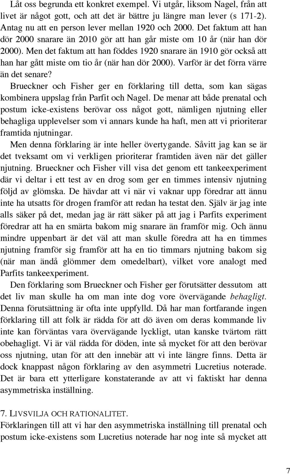 Men det faktum att han föddes 1920 snarare än 1910 gör också att han har gått miste om tio år (när han dör 2000). Varför är det förra värre än det senare?