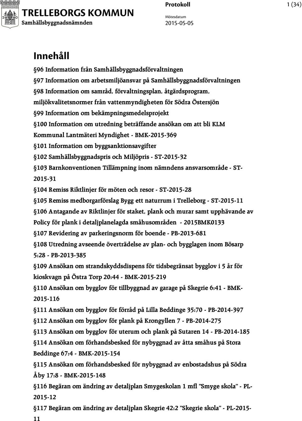 Lantmäteri Myndighet - BMK-2015-369 101 Information om byggsanktionsavgifter 102 Samhällsbyggnadspris och Miljöpris - ST-2015-32 103 Barnkonventionen Tillämpning inom nämndens ansvarsområde - ST-