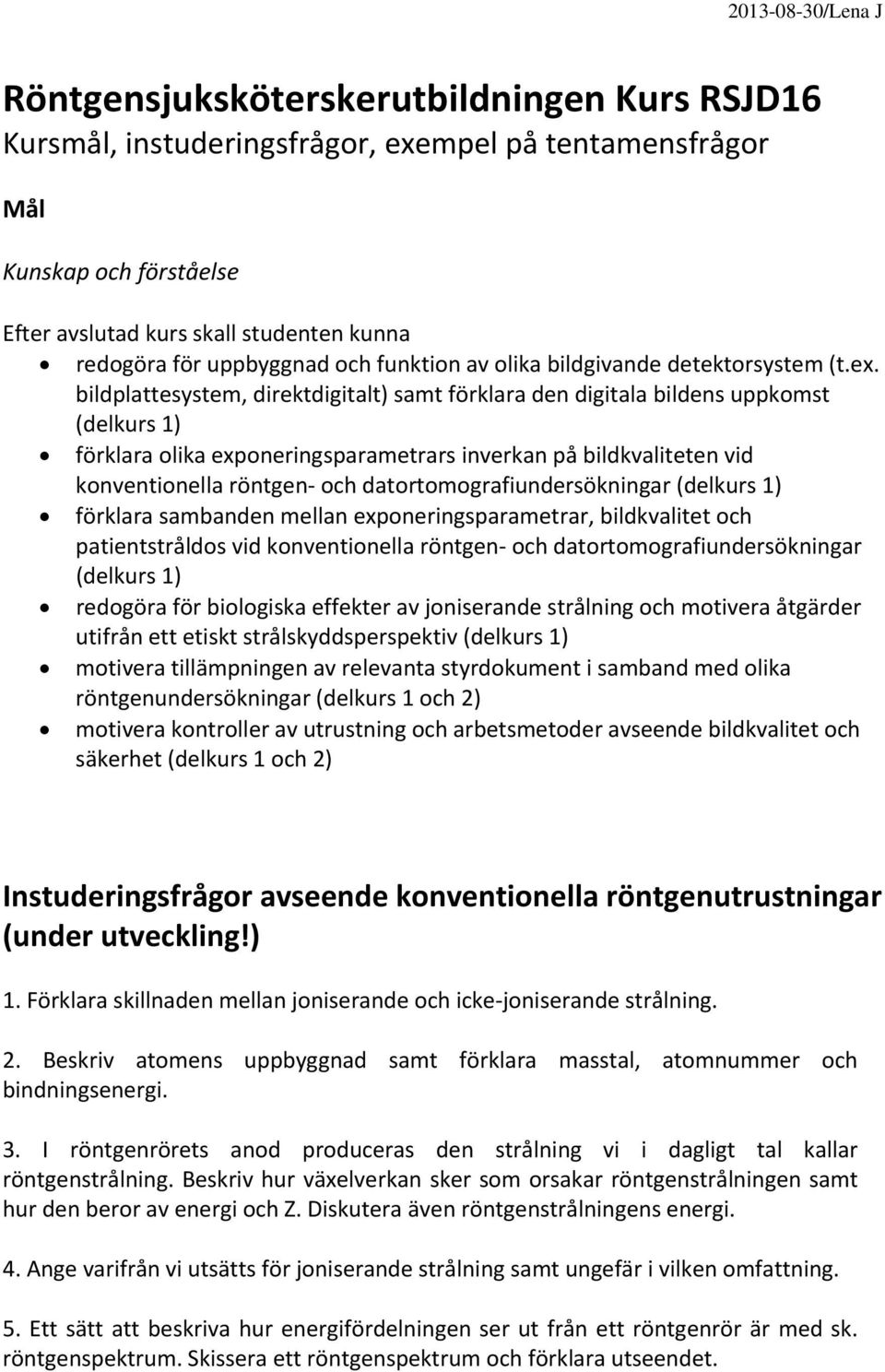 bildplattesystem, direktdigitalt) samt förklara den digitala bildens uppkomst (delkurs 1) förklara olika exponeringsparametrars inverkan på bildkvaliteten vid konventionella röntgen och