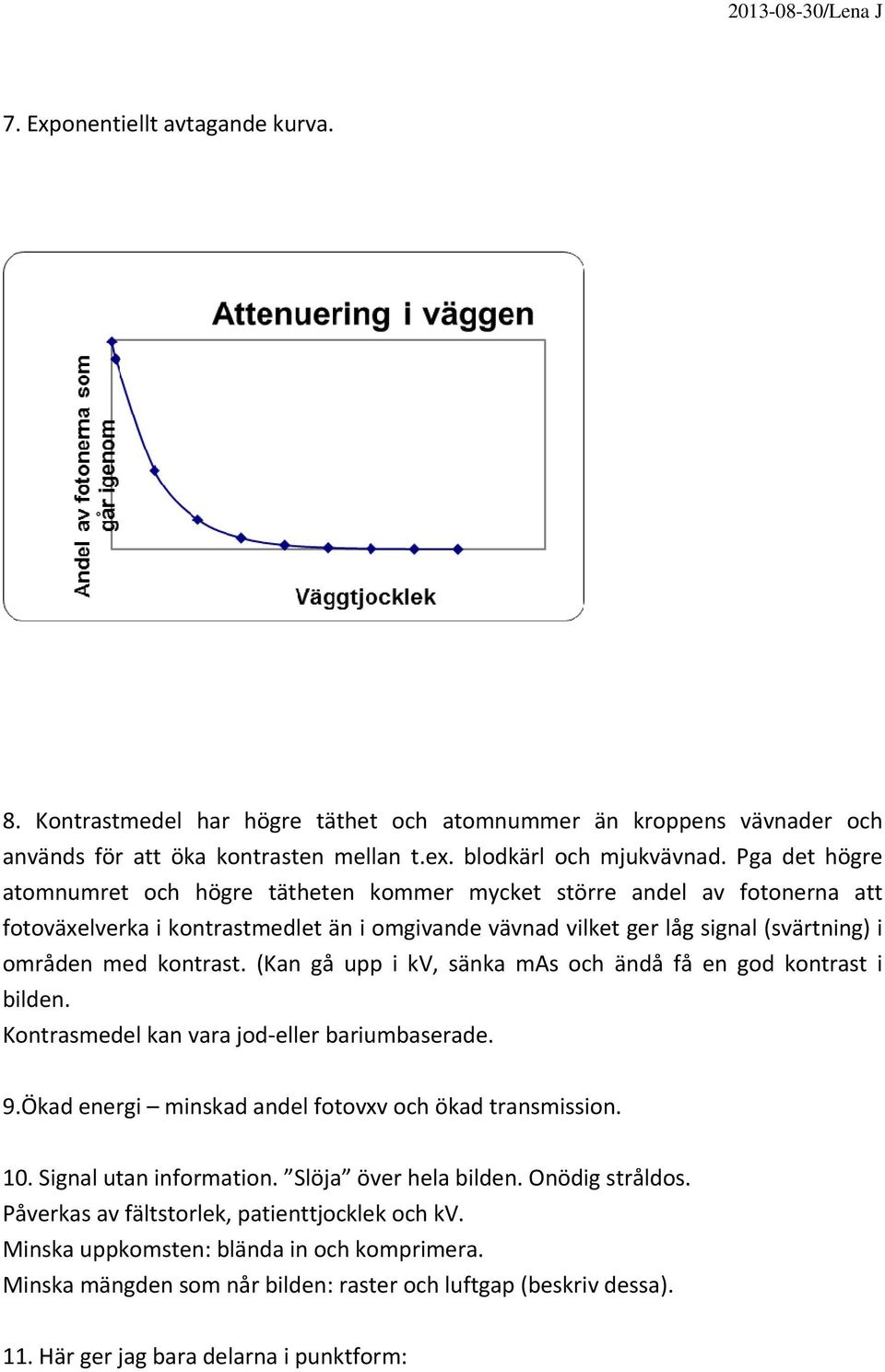 (Kan gå upp i kv, sänka mas och ändå få en god kontrast i bilden. Kontrasmedel kan vara jod eller bariumbaserade. 9.Ökad energi minskad andel fotovxv och ökad transmission. 10.