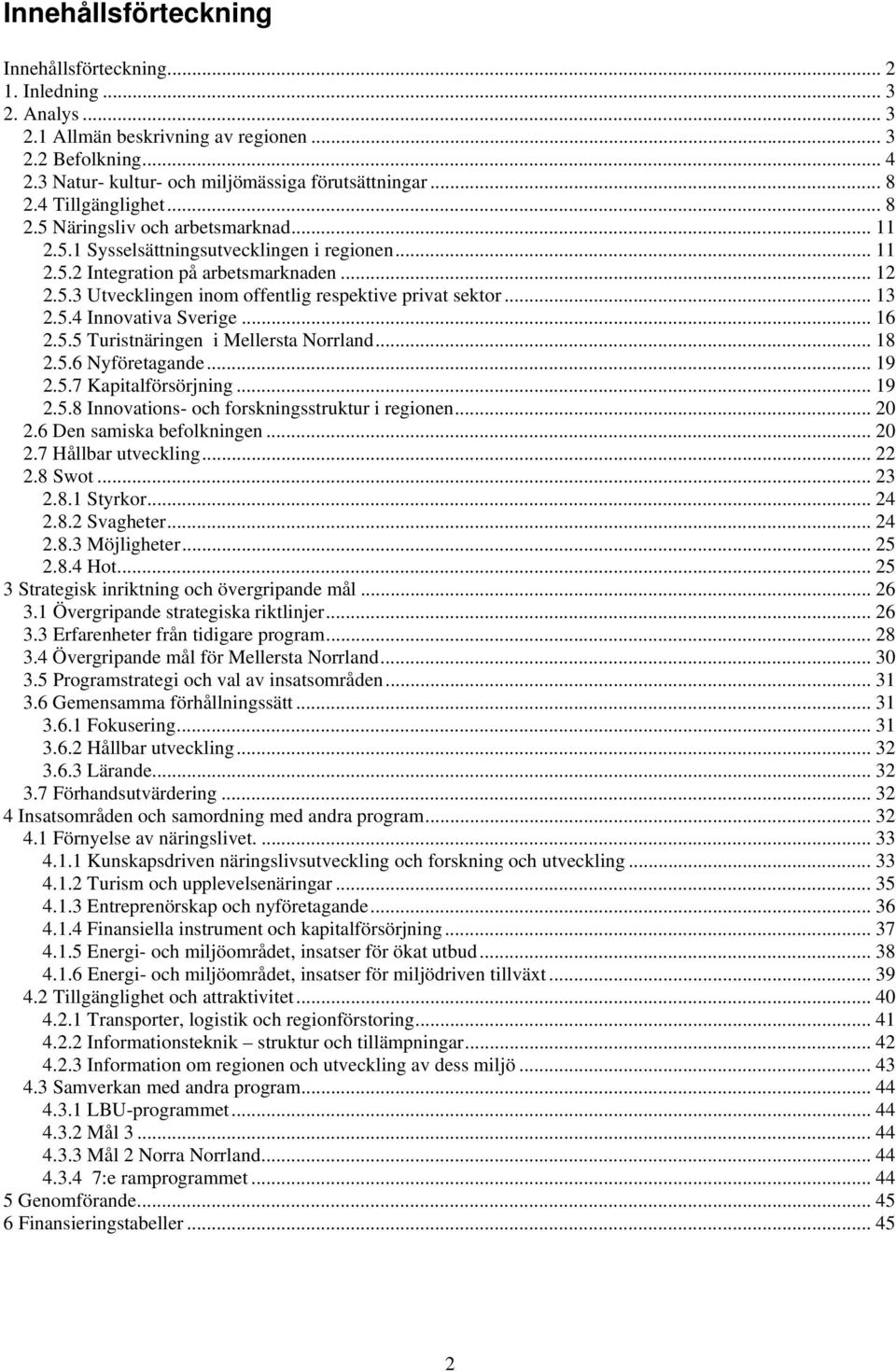 .. 13 2.5.4 Innovativa Sverige... 16 2.5.5 Turistnäringen i Mellersta Norrland... 18 2.5.6 Nyföretagande... 19 2.5.7 Kapitalförsörjning... 19 2.5.8 Innovations- och forskningsstruktur i regionen.