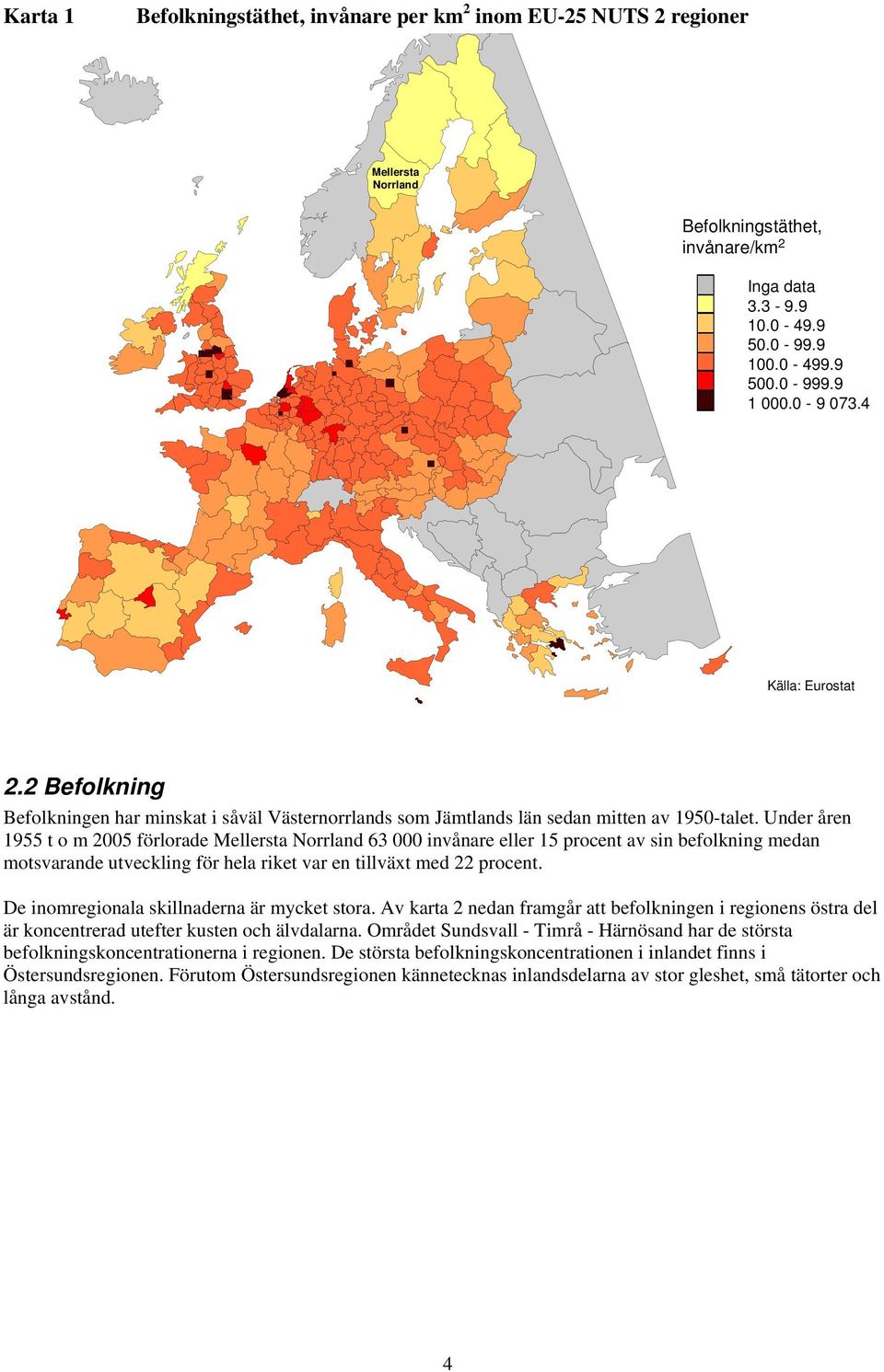 Under åren 1955 t o m 2005 förlorade Mellersta Norrland 63 000 invånare eller 15 procent av sin befolkning medan motsvarande utveckling för hela riket var en tillväxt med 22 procent.