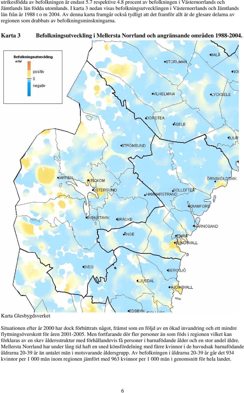 Av denna karta framgår också tydligt att det framför allt är de glesare delarna av regionen som drabbats av befolkningsminskningarna.