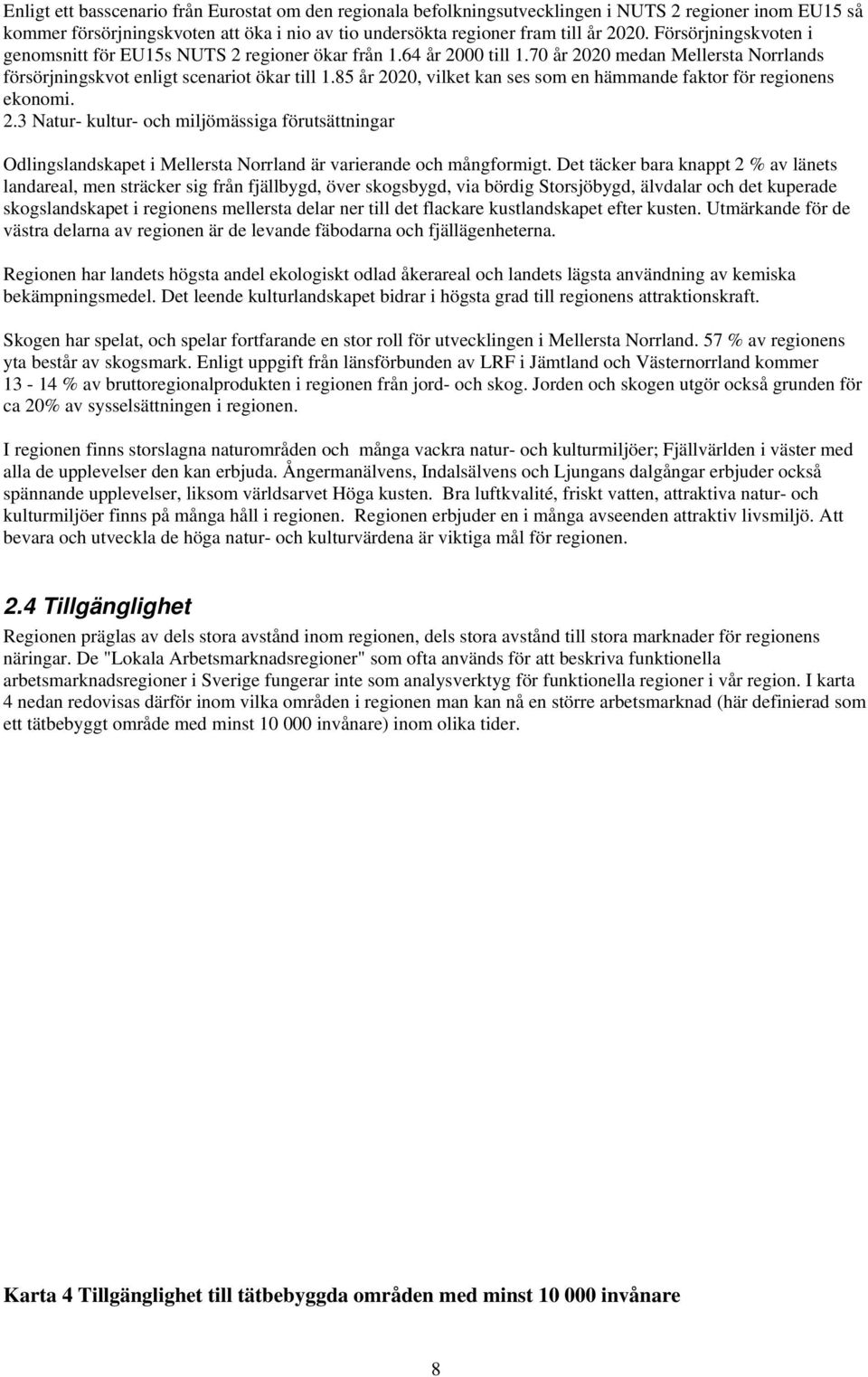 85 år 2020, vilket kan ses som en hämmande faktor för regionens ekonomi. 2.3 Natur- kultur- och miljömässiga förutsättningar Odlingslandskapet i Mellersta Norrland är varierande och mångformigt.