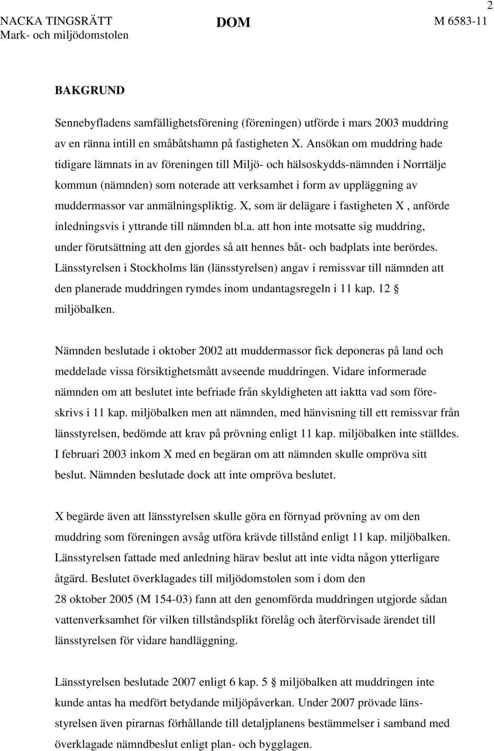 anmälningspliktig. X, som är delägare i fastigheten X, anförde inledningsvis i yttrande till nämnden bl.a. att hon inte motsatte sig muddring, under förutsättning att den gjordes så att hennes båt- och badplats inte berördes.