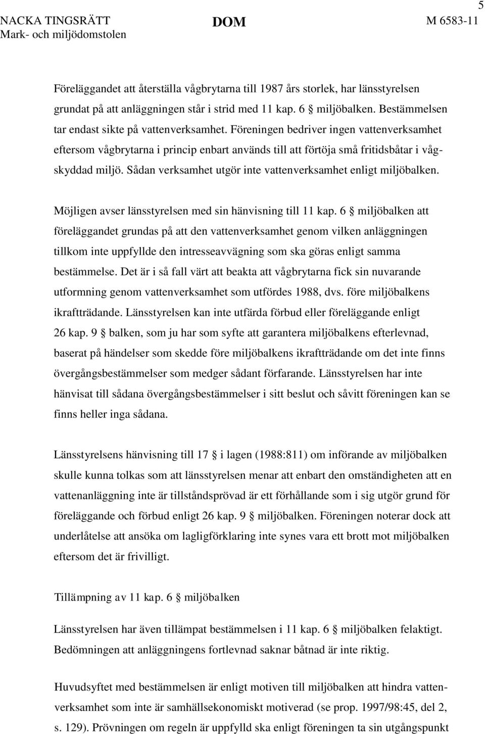 Sådan verksamhet utgör inte vattenverksamhet enligt miljöbalken. Möjligen avser länsstyrelsen med sin hänvisning till 11 kap.