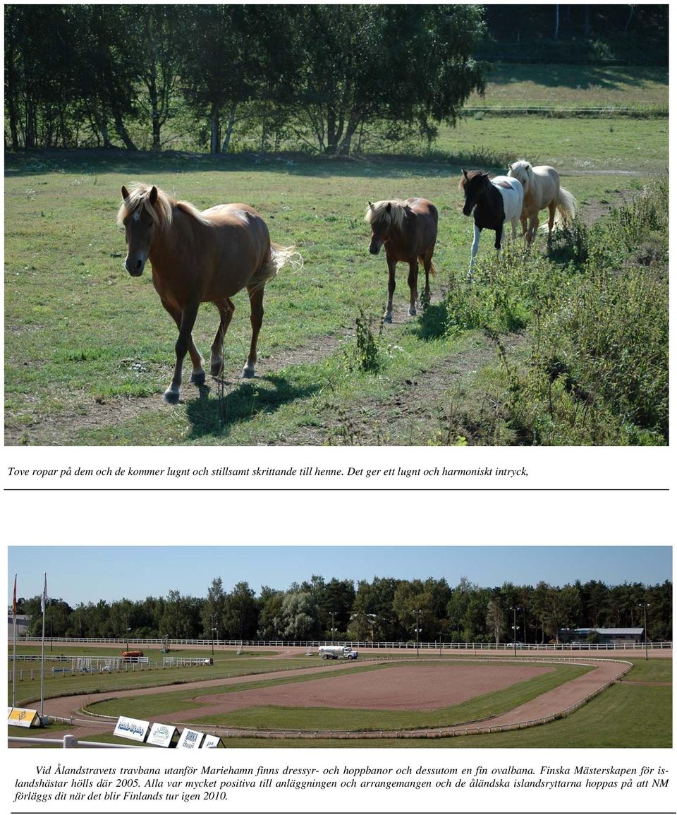 hoppbanor och dessutom en fin ovalbana. Finska Mästerskapen för islandshästar hölls där 2005.