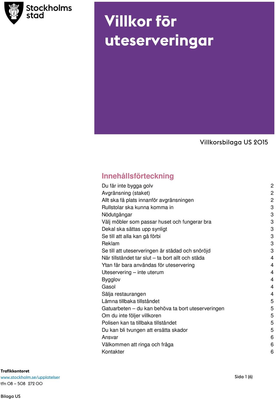 tillståndet tar slut ta bort allt och städa 4 Ytan får bara användas för uteservering 4 Uteservering inte uterum 4 Bygglov 4 Gasol 4 Sälja restaurangen 4 Lämna tillbaka tillståndet 5 Gatuarbeten