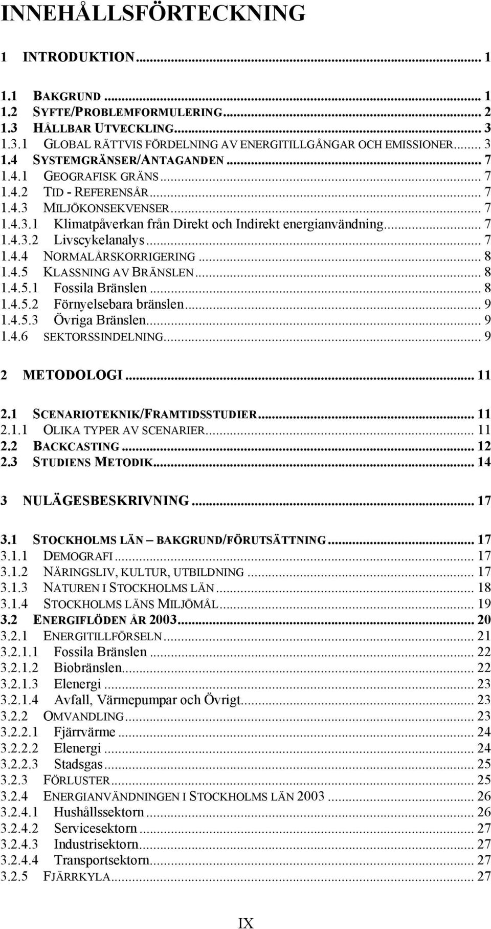 .. 8 1.4.5 KLASSNING AV BRÄNSLEN... 8 1.4.5.1 Fossila Bränslen... 8 1.4.5.2 Förnyelsebara bränslen... 9 1.4.5.3 Övriga Bränslen... 9 1.4.6 SEKTORSSINDELNING... 9 2 METODOLOGI... 11 2.