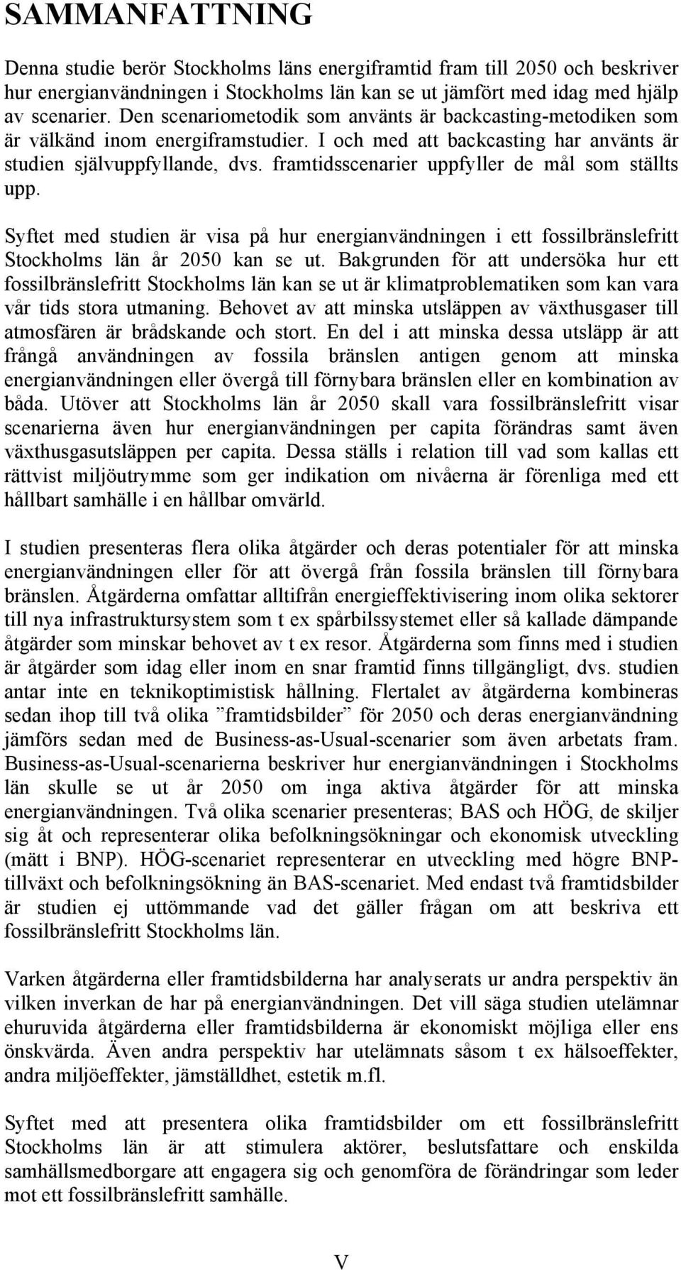 framtidsscenarier uppfyller de mål som ställts upp. Syftet med studien är visa på hur energianvändningen i ett fossilbränslefritt Stockholms län år 2050 kan se ut.