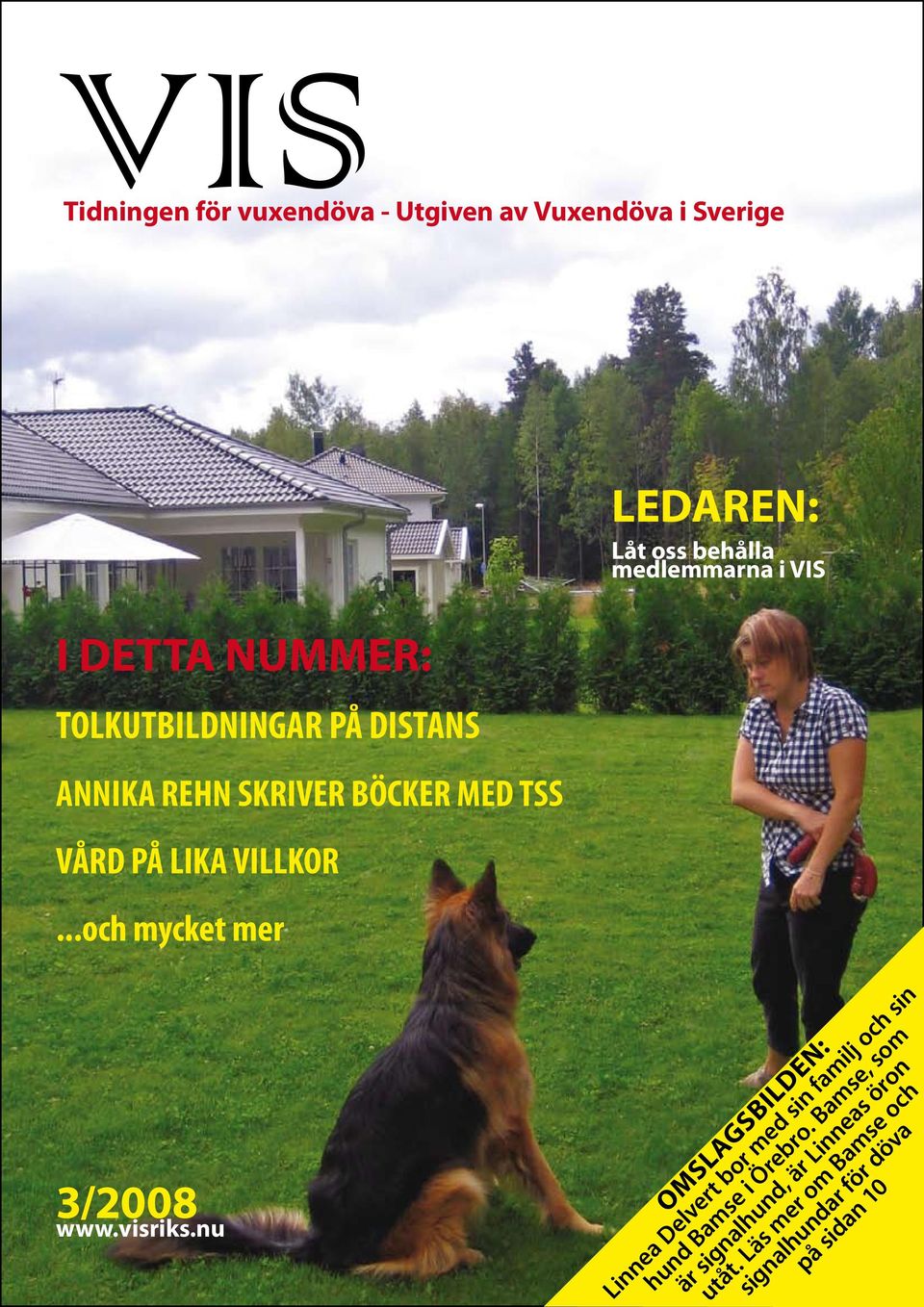 ..och mycket mer LEDAREN: Låt oss behålla medlemmarna i VIS 3/2008 www.visriks.