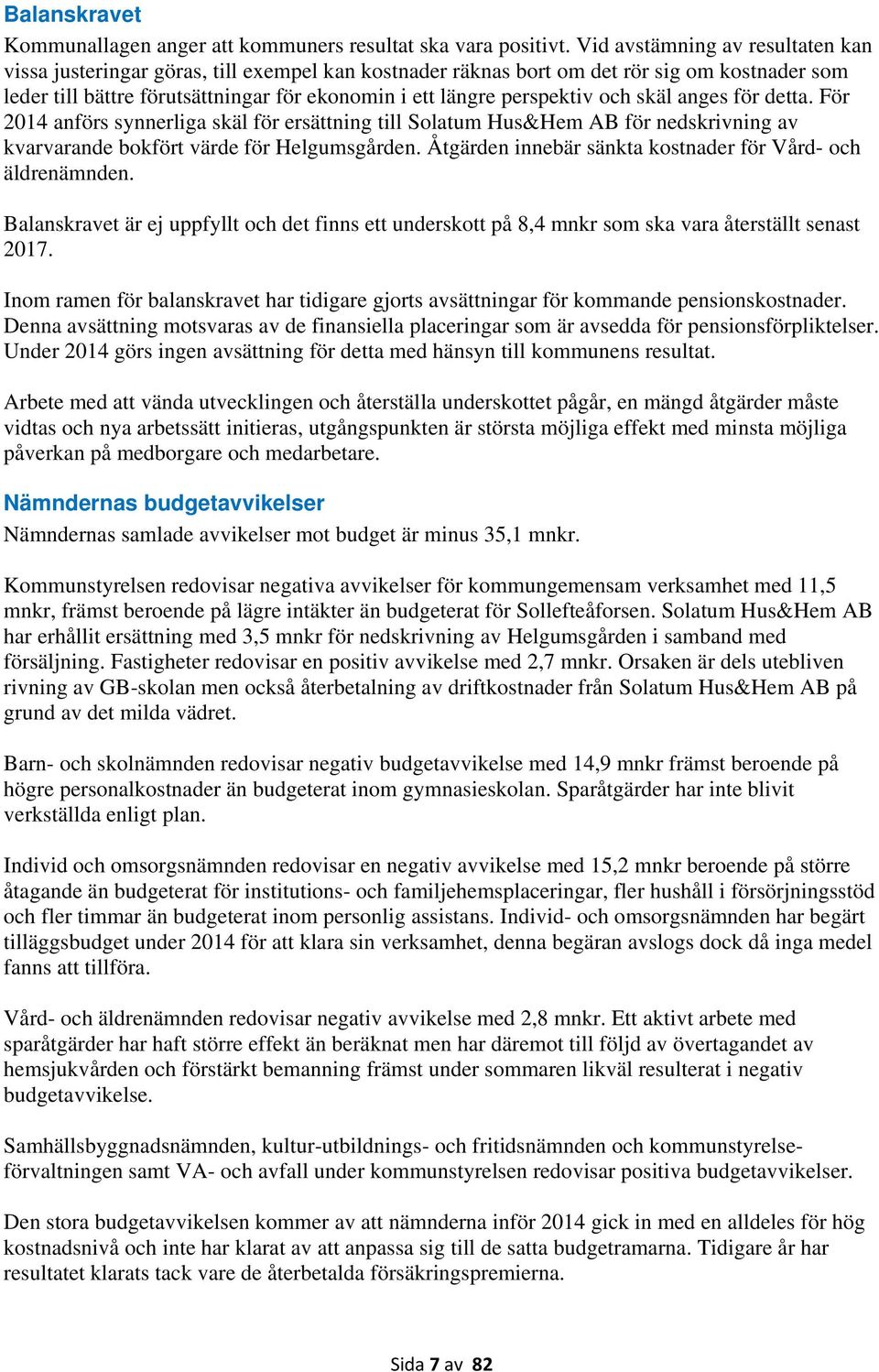 och skäl anges för detta. För 2014 anförs synnerliga skäl för ersättning till Solatum Hus&Hem AB för nedskrivning av kvarvarande bokfört värde för Helgumsgården.