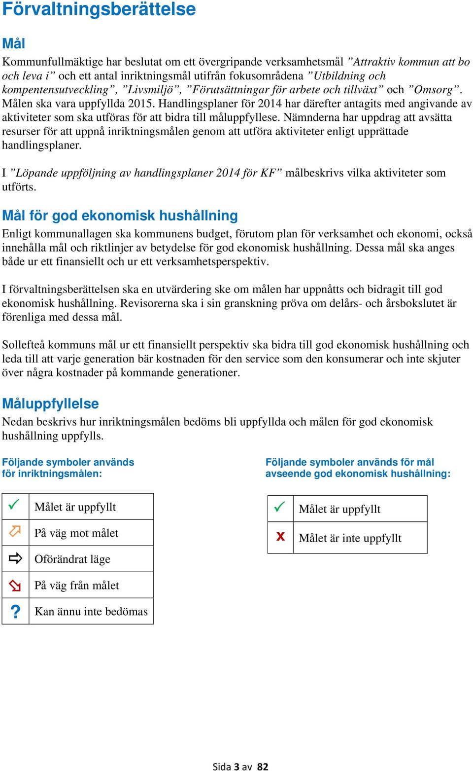 Handlingsplaner för 2014 har därefter antagits med angivande av aktiviteter som ska utföras för att bidra till måluppfyllese.