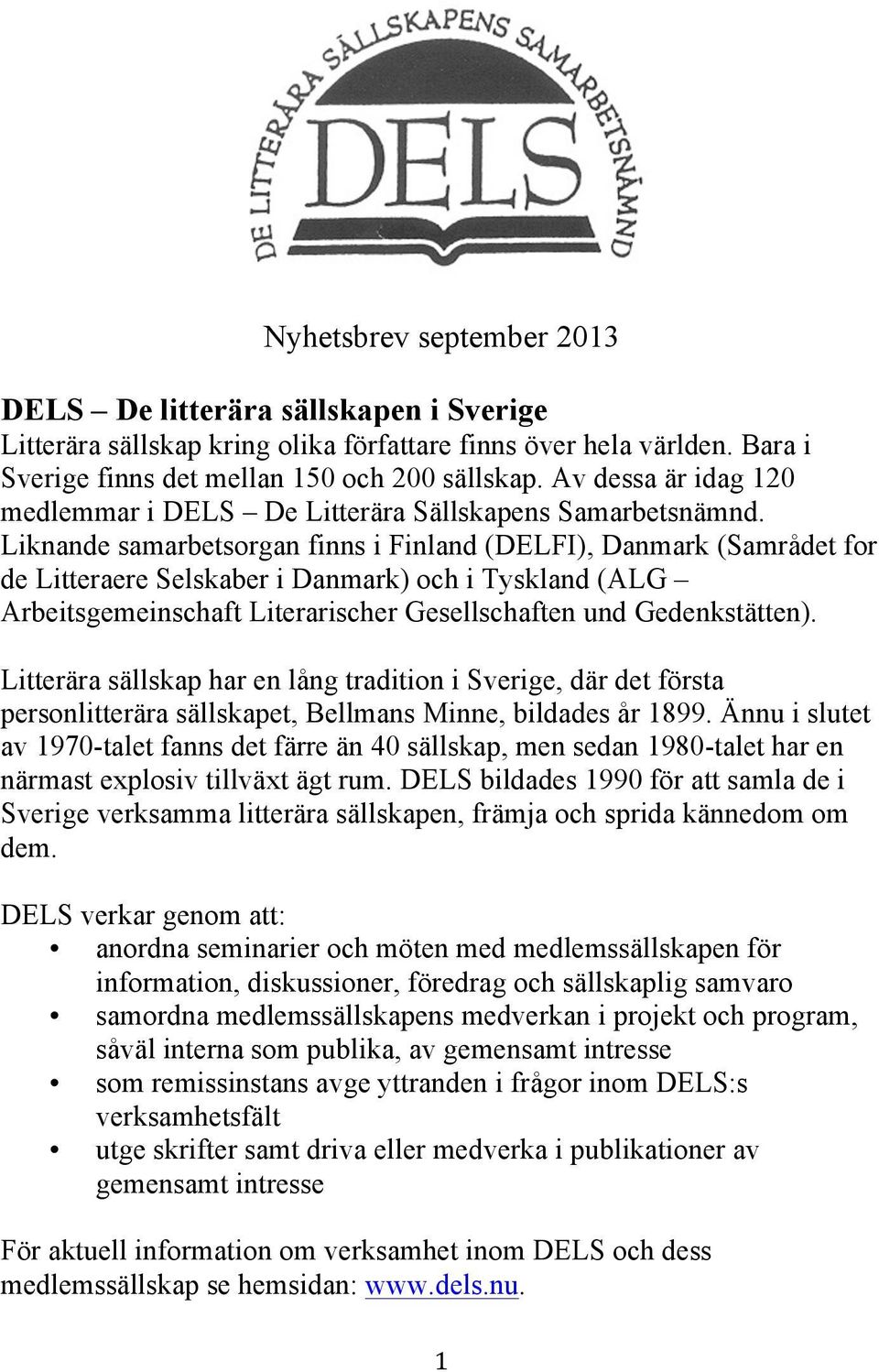 Liknande samarbetsorgan finns i Finland (DELFI), Danmark (Samrådet for de Litteraere Selskaber i Danmark) och i Tyskland (ALG Arbeitsgemeinschaft Literarischer Gesellschaften und Gedenkstätten).