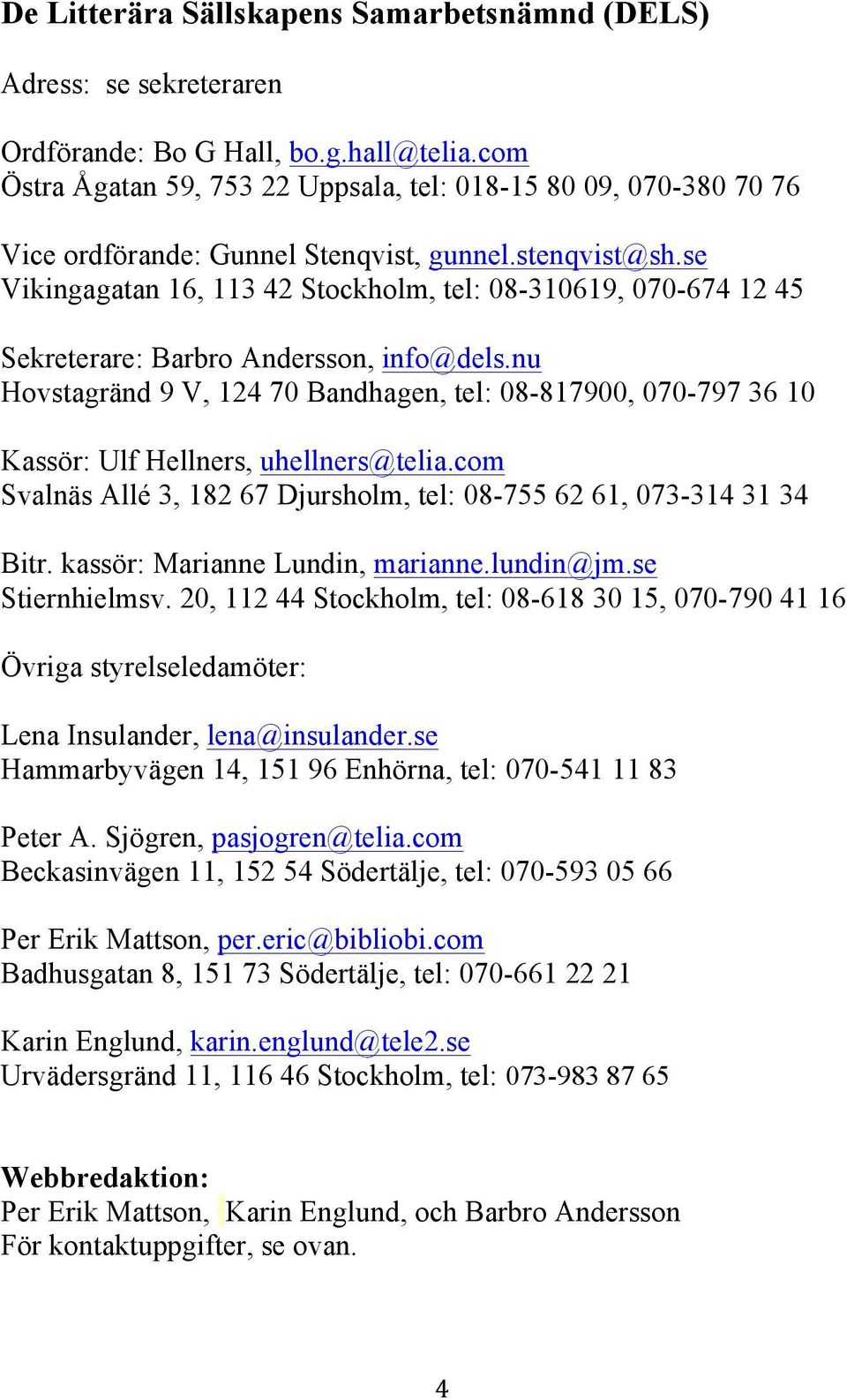 se Vikingagatan 16, 113 42 Stockholm, tel: 08-310619, 070-674 12 45 Sekreterare: Barbro Andersson, info@dels.