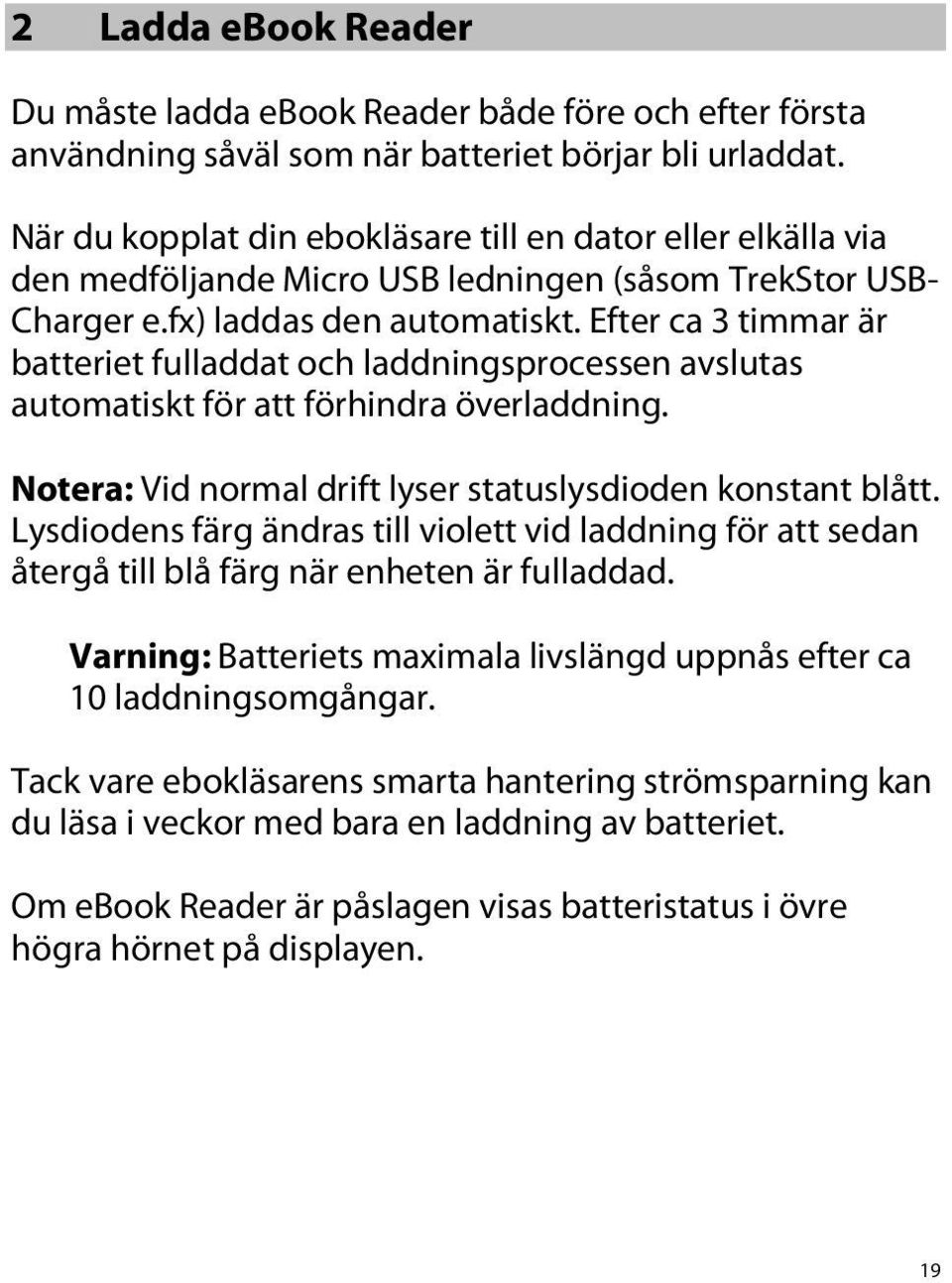 Efter ca 3 timmar är batteriet fulladdat och laddningsprocessen avslutas automatiskt för att förhindra överladdning. Notera: Vid normal drift lyser statuslysdioden konstant blått.