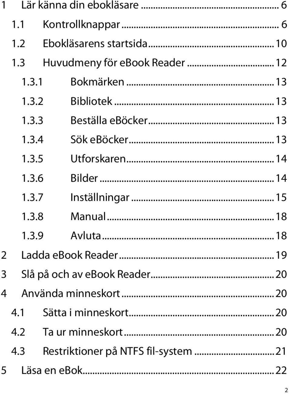 .. 15 1.3.8 Manual... 18 1.3.9 Avluta... 18 2 Ladda ebook Reader... 19 3 Slå på och av ebook Reader... 20 4 Använda minneskort... 20 4.1 Sätta i minneskort.