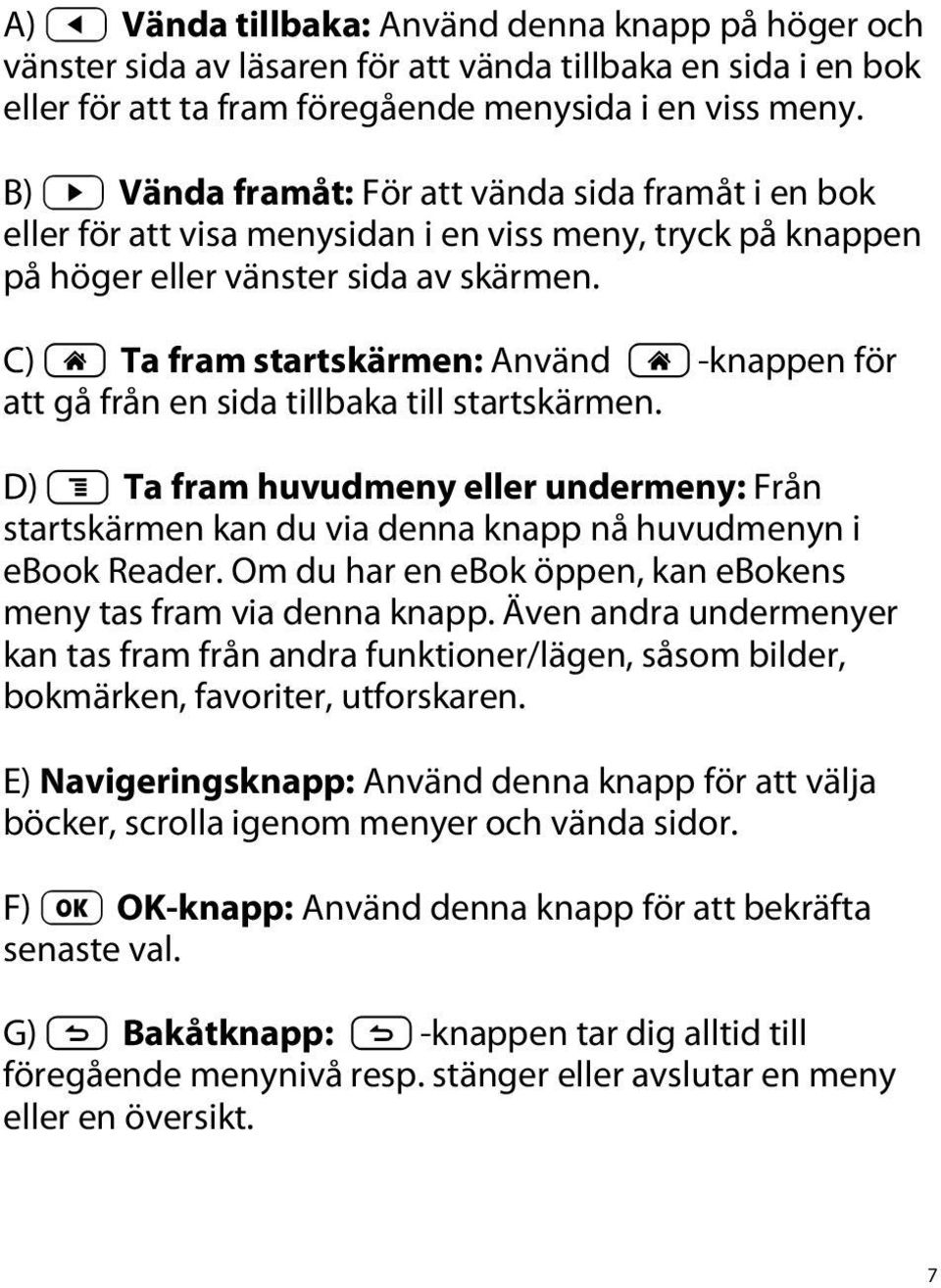 C) h Ta fram startskärmen: Använd h -knappen för att gå från en sida tillbaka till startskärmen.