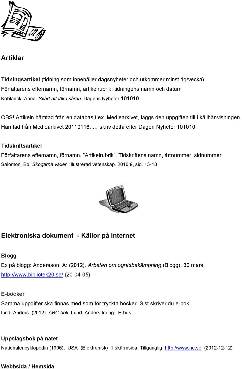 skriv detta efter Dagen Nyheter 101010. Tidskriftsartikel Författarens efternamn, förnamn. Artikelrubrik. Tidskriftens namn, år:nummer, sidnummer Salomon, Bo. Skogarna växer. Illustrerad vetenskap.