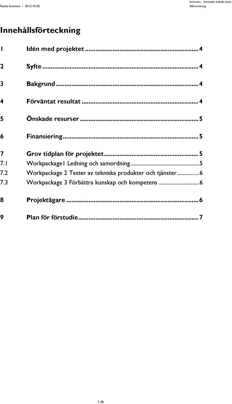 .. 5 7.2 Workpackage 2 Tester av tekniska produkter och tjänster... 6 7.