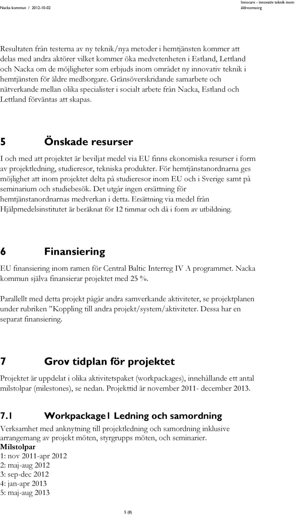 Gränsöverskridande samarbete och nätverkande mellan olika specialister i socialt arbete från Nacka, Estland och Lettland förväntas att skapas.