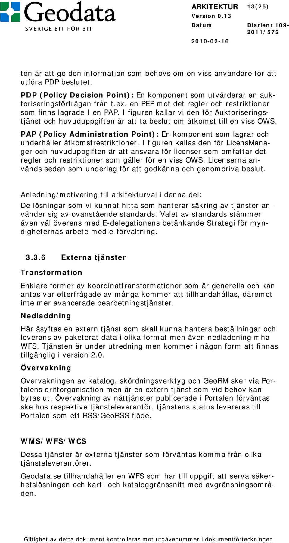 PAP (Policy Administration Point): En komponent som lagrar och underhåller åtkomstrestriktioner.
