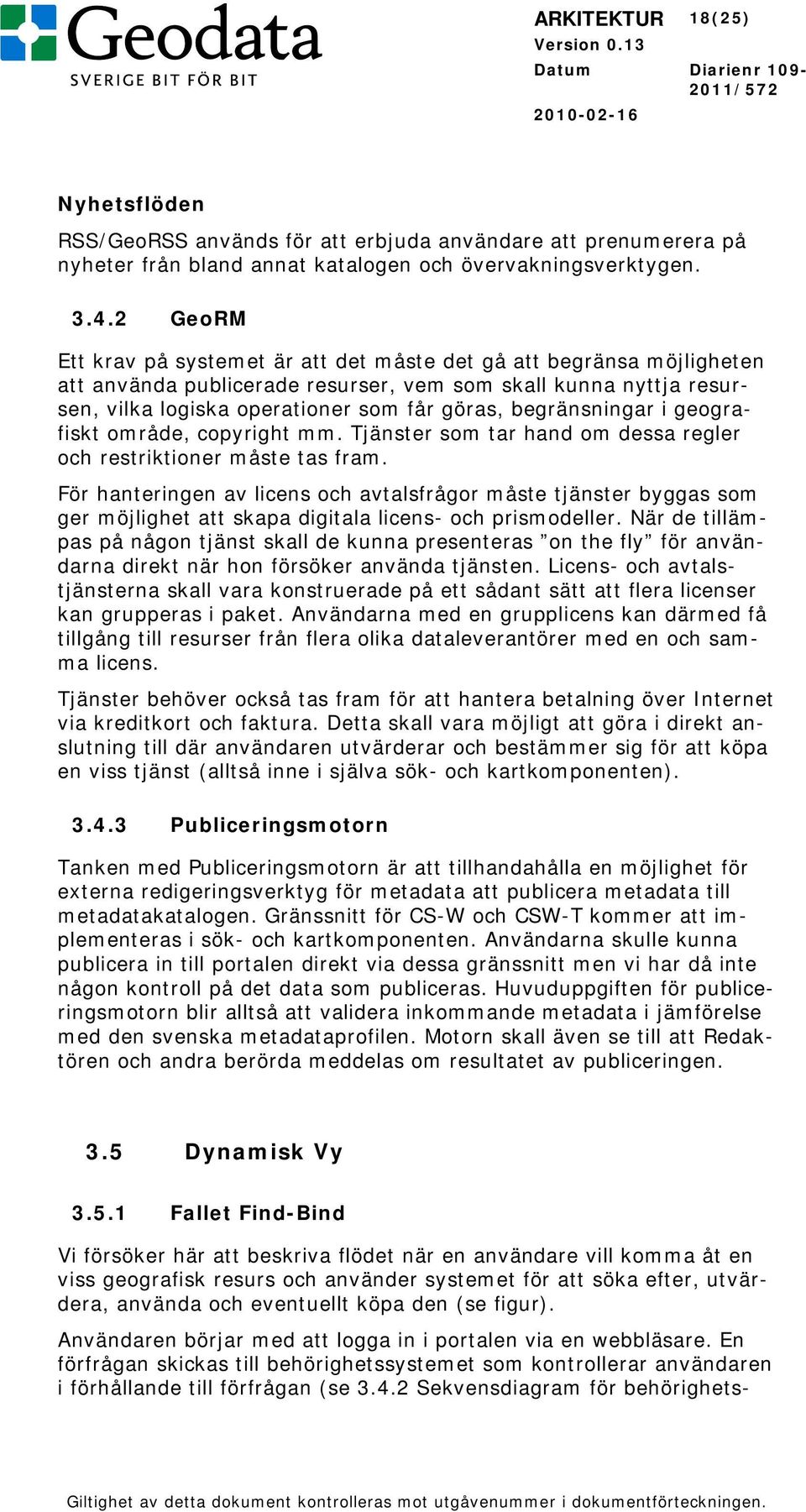 begränsningar i geografiskt område, copyright mm. Tjänster som tar hand om dessa regler och restriktioner måste tas fram.