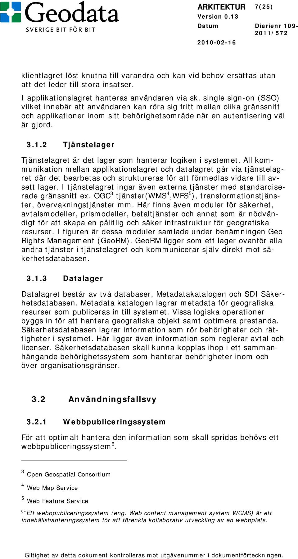 2 Tjänstelager Tjänstelagret är det lager som hanterar logiken i systemet.