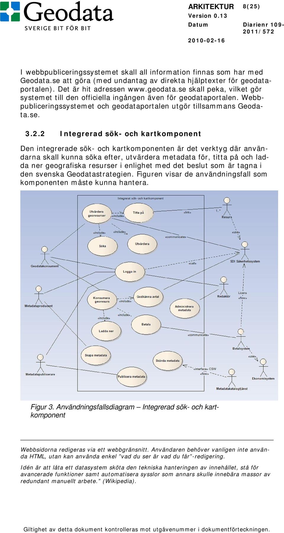 Webbpubliceringssystemet och geodataportalen utgör tillsammans Geodata.se. 3.2.