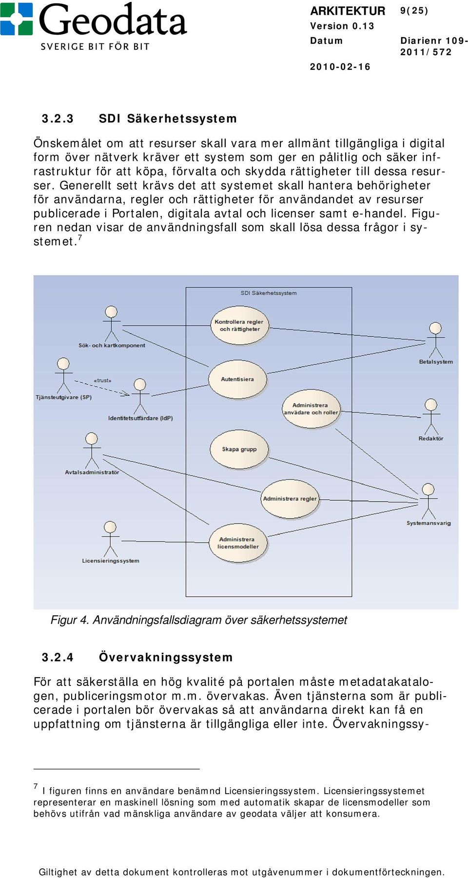 3 SDI Säkerhetssystem Önskemålet om att resurser skall vara mer allmänt tillgängliga i digital form över nätverk kräver ett system som ger en pålitlig och säker infrastruktur för att köpa, förvalta