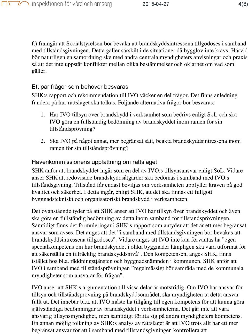 Ett par frågor som behöver besvaras SHK:s rapport och rekommendation till IVO väcker en del frågor. Det finns anledning fundera på hur rättsläget ska tolkas.