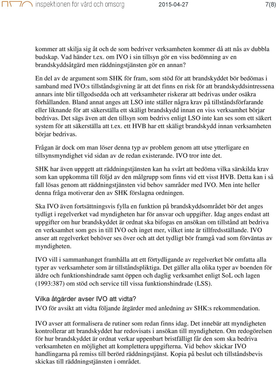 En del av de argument som SHK för fram, som stöd för att brandskyddet bör bedömas i samband med IVO:s tillståndsgivning är att det finns en risk för att brandskyddsintressena annars inte blir