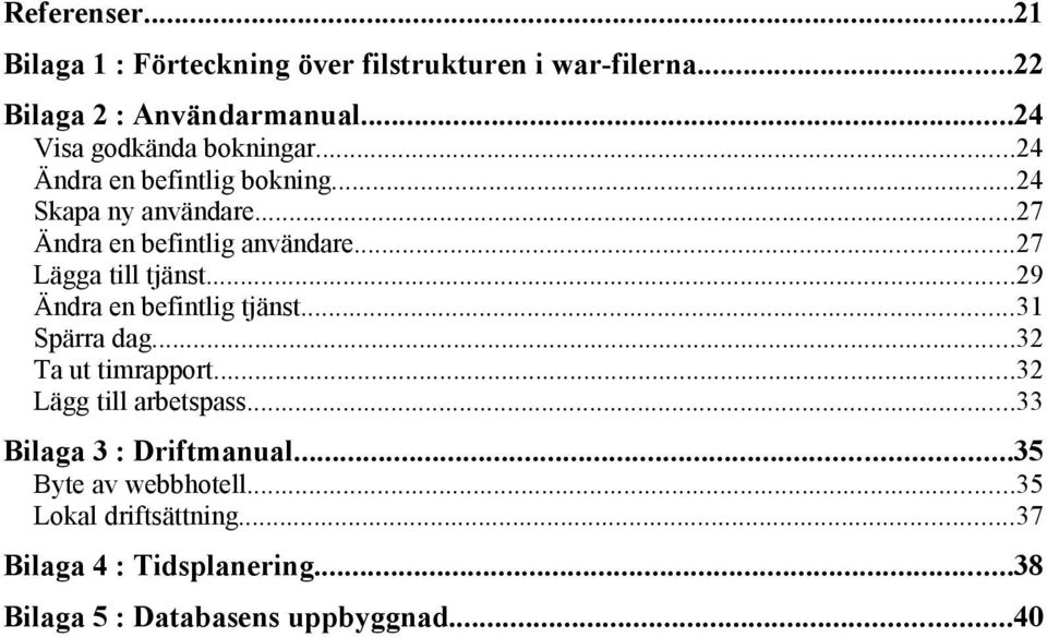 ..27 Lägga till tjänst...29 Ändra en befintlig tjänst...31 Spärra dag...32 Ta ut timrapport...32 Lägg till arbetspass.