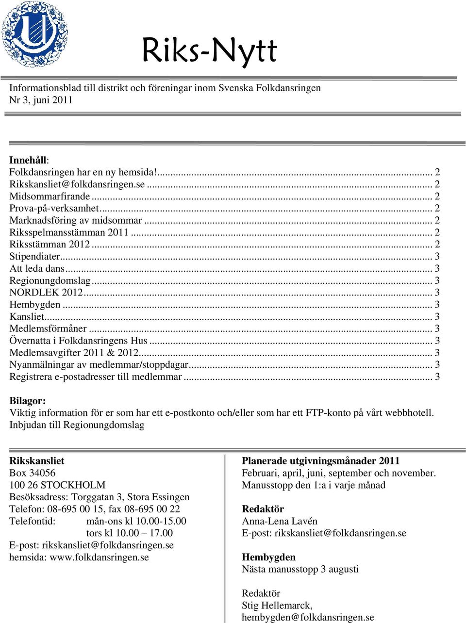 .. 3 Kansliet... 3 Medlemsförmåner... 3 Övernatta i Folkdansringens Hus... 3 Medlemsavgifter 2011 & 2012... 3 Nyanmälningar av medlemmar/stoppdagar... 3 Registrera e-postadresser till medlemmar.