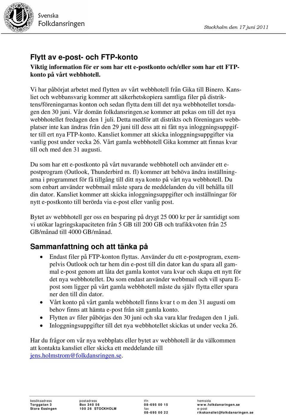 Kansliet och webbansvarig kommer att säkerhetskopiera samtliga filer på distriktens/föreningarnas konton och sedan flytta dem till det nya webbhotellet torsdagen den 30 juni. Vår domän folkdansringen.