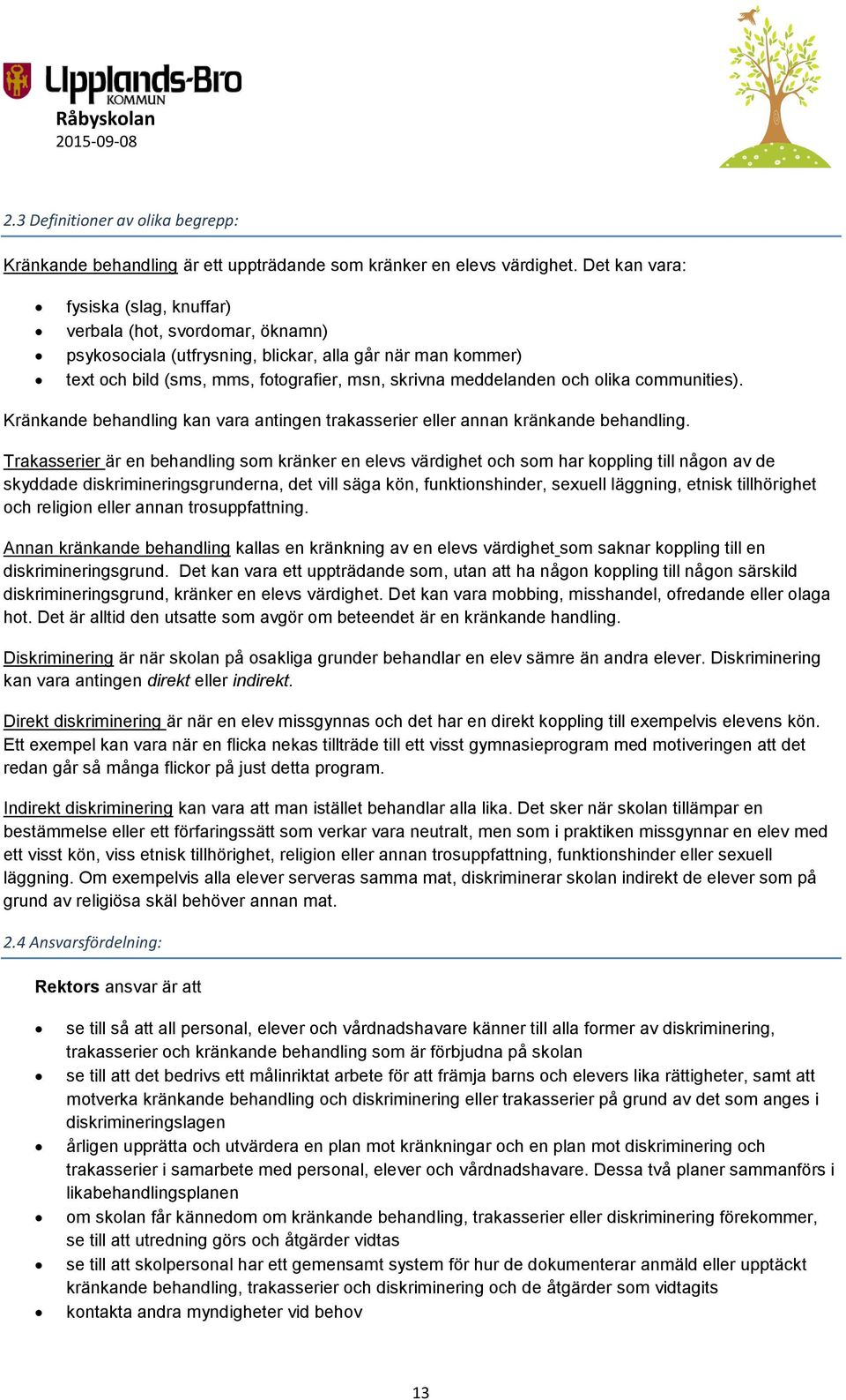 olika communities). Kränkande behandling kan vara antingen trakasserier eller annan kränkande behandling.