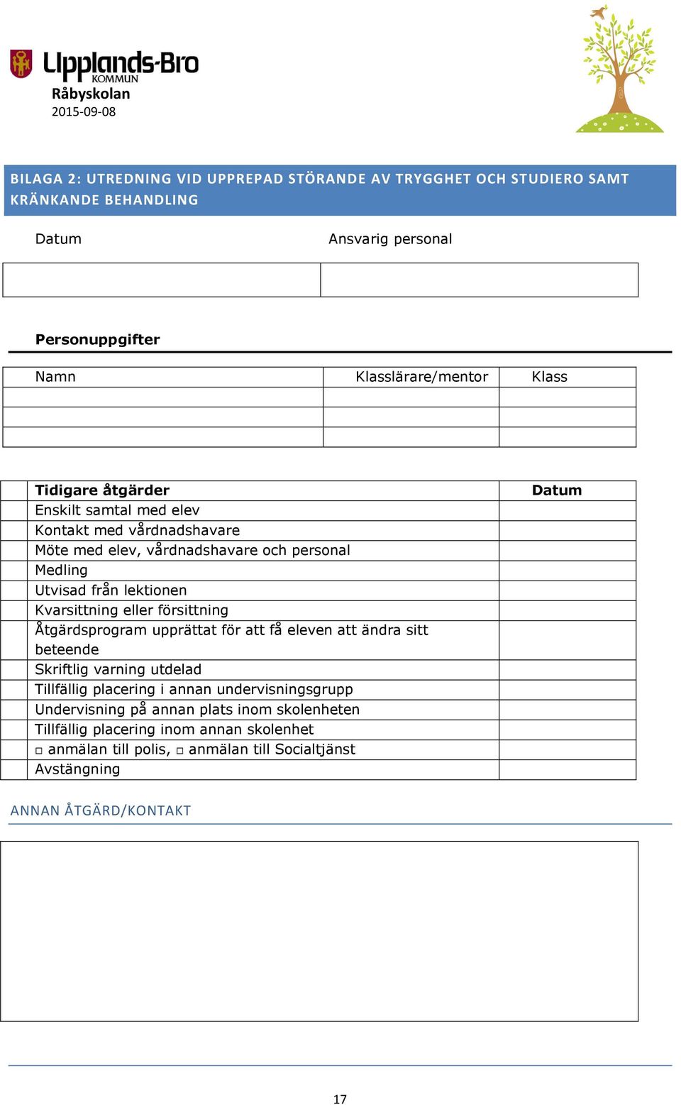 försittning Åtgärdsprogram upprättat för att få eleven att ändra sitt beteende Skriftlig varning utdelad Tillfällig placering i annan undervisningsgrupp