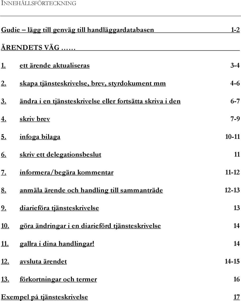 infoga bilaga 10-11 6. skriv ett delegationsbeslut 11 7. informera/begära kommentar 11-12 8. anmäla ärende och handling till sammanträde 12-13 9.