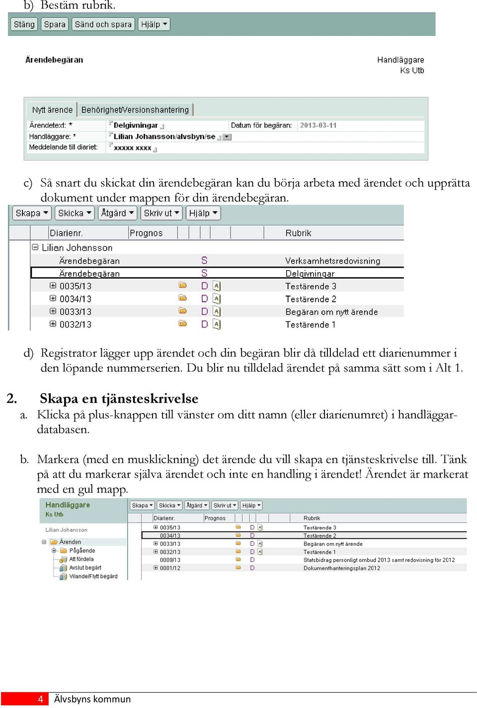 Du blir nu tilldelad ärendet på samma sätt som i Alt 1. 2. Skapa en tjänsteskrivelse a.