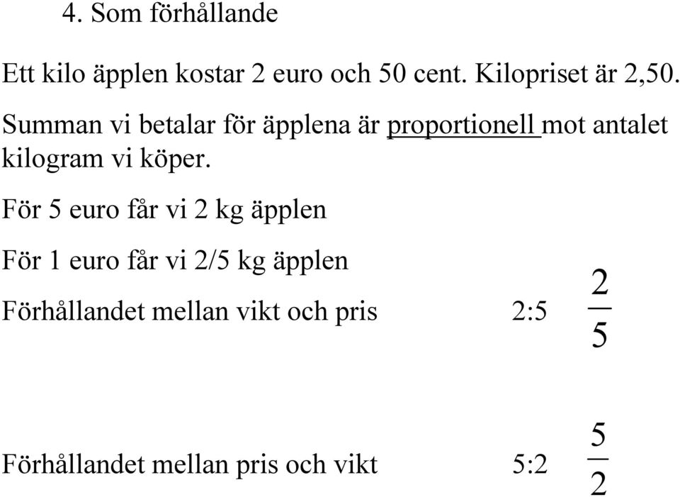 Summan vi betalar för äpplena är proportionell mot antalet kilogram vi köper.