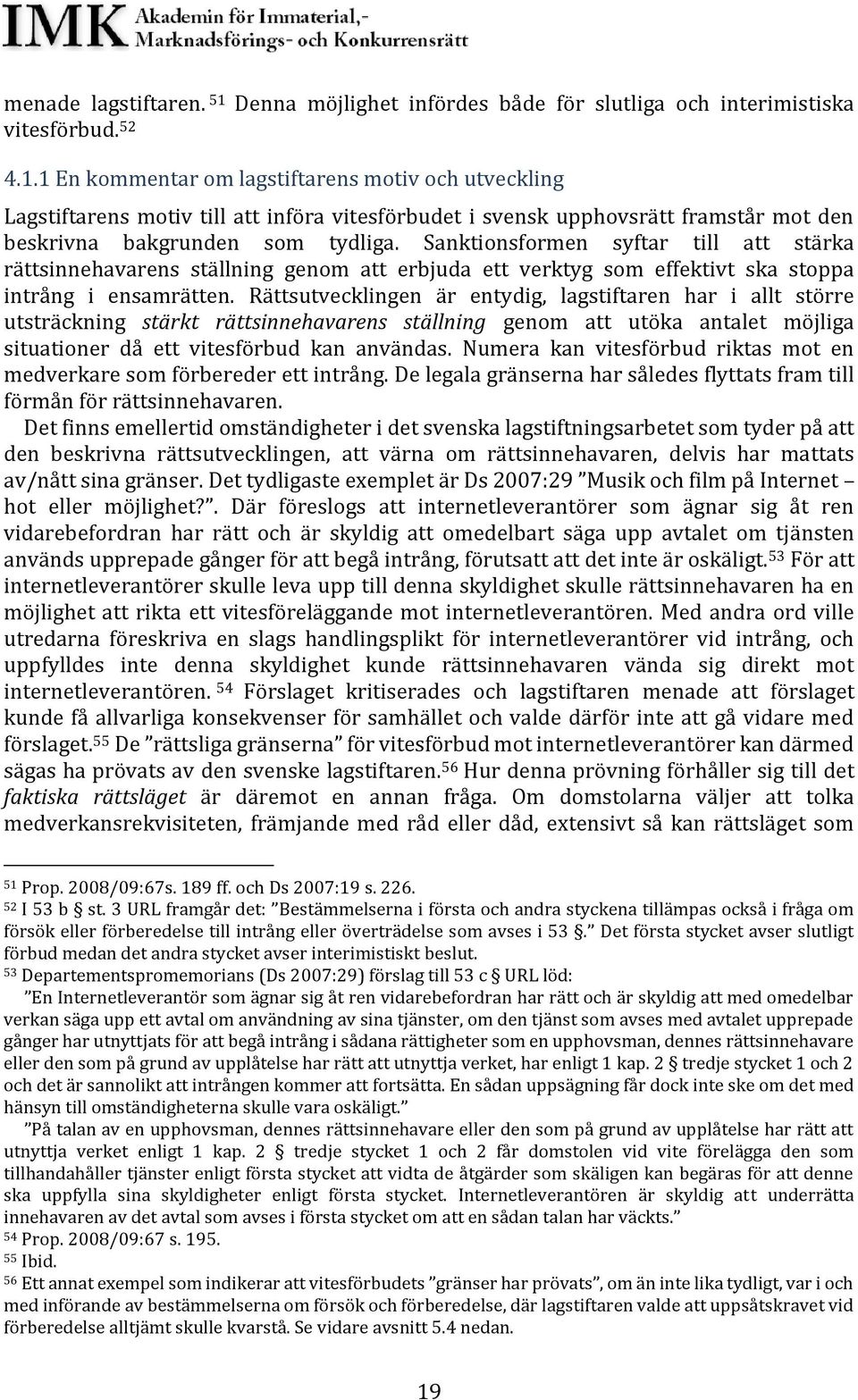 Rättsutvecklingen är entydig, lagstiftaren har i allt större utsträckning stärkt rättsinnehavarens ställning genom att utöka antalet möjliga situationer då ett vitesförbud kan användas.