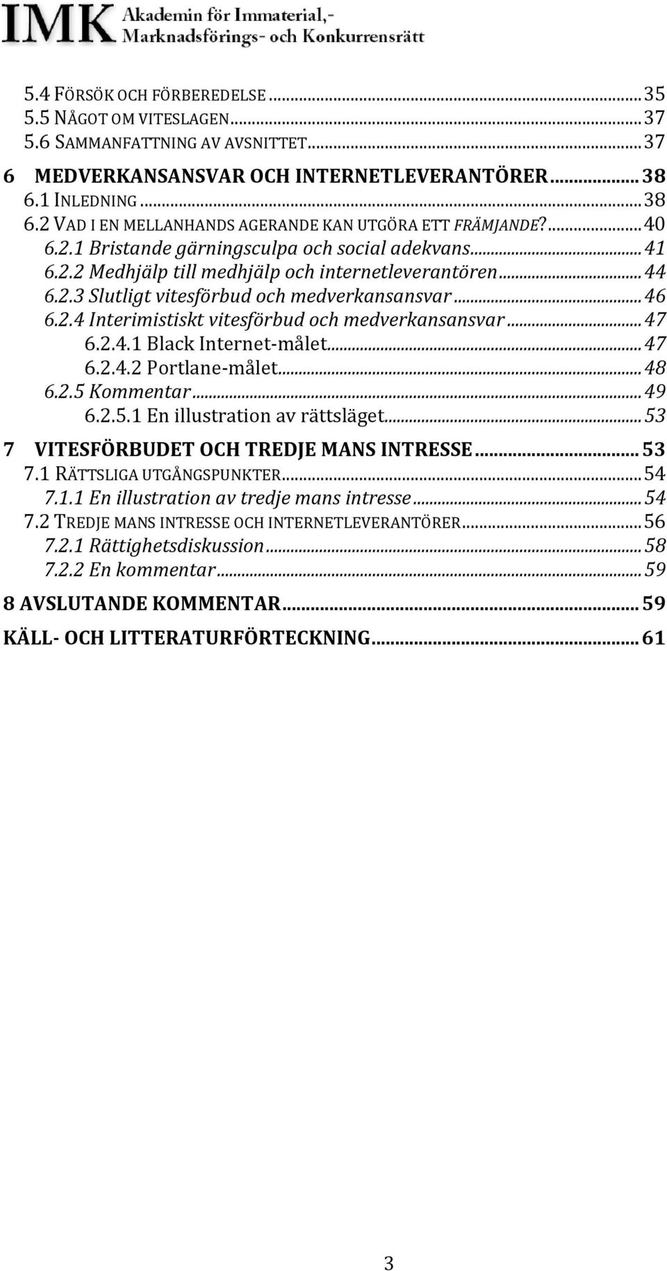 2.3 Slutligt vitesförbud och medverkansansvar... 46 6.2.4 Interimistiskt vitesförbud och medverkansansvar... 47 6.2.4.1 Black Internet-målet... 47 6.2.4.2 Portlane-målet... 48 6.2.5 Kommentar... 49 6.