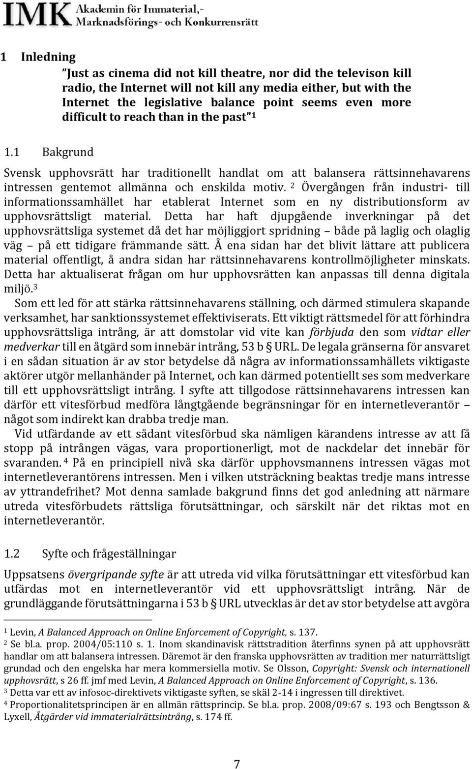 2 Övergången från industri- till informationssamhället har etablerat Internet som en ny distributionsform av upphovsrättsligt material.