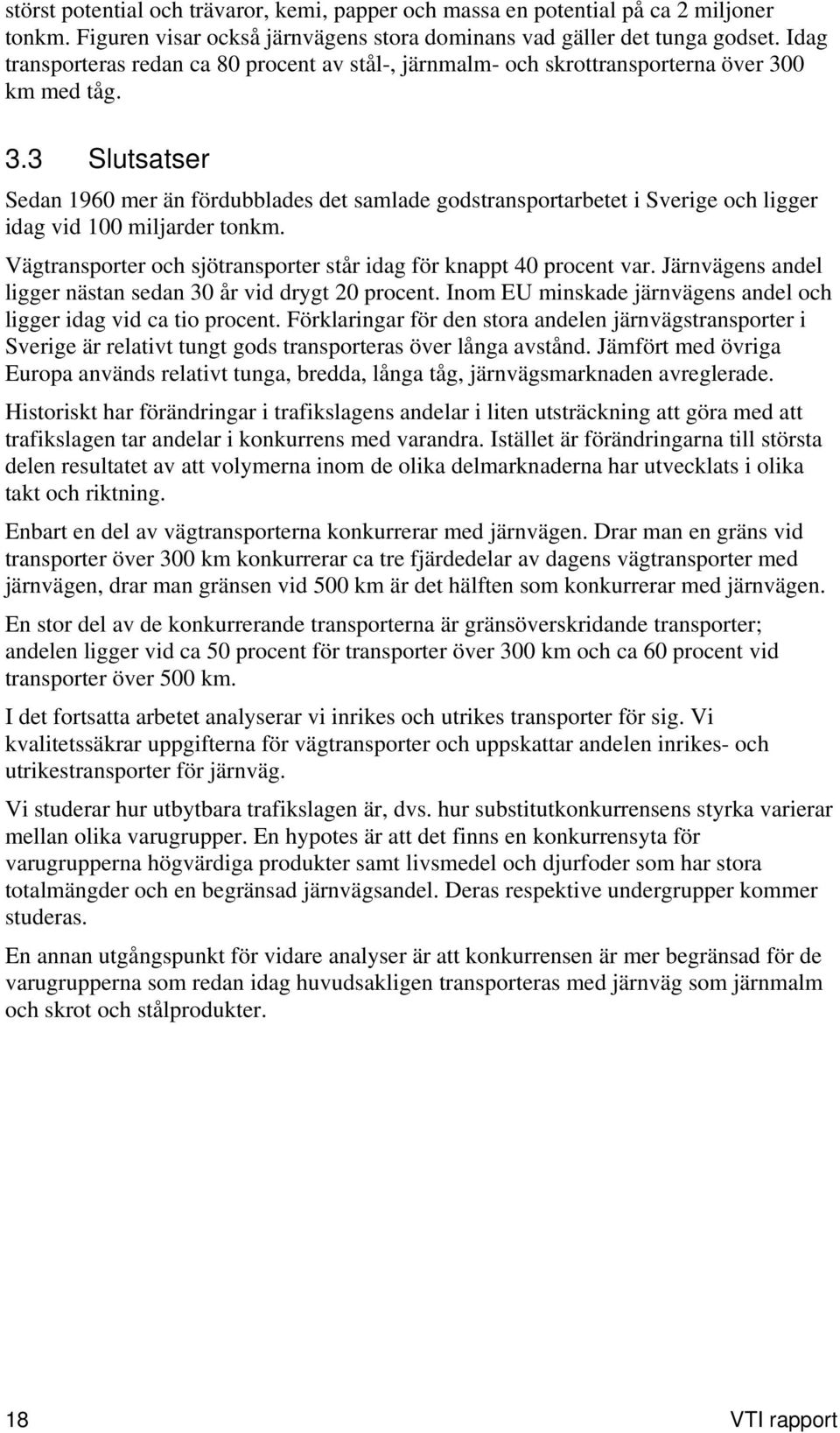 0 km med tåg. 3.3 Slutsatser Sedan 1960 mer än fördubblades det samlade godstransportarbetet i Sverige och ligger idag vid 100 miljarder tonkm.