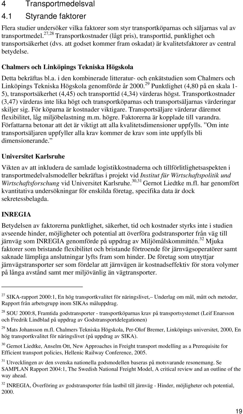 Chalmers och Linköpings Tekniska Högskola Detta bekräftas bl.a. i den kombinerade litteratur- och enkätstudien som Chalmers och Linköpings Tekniska Högskola genomförde år 2000.