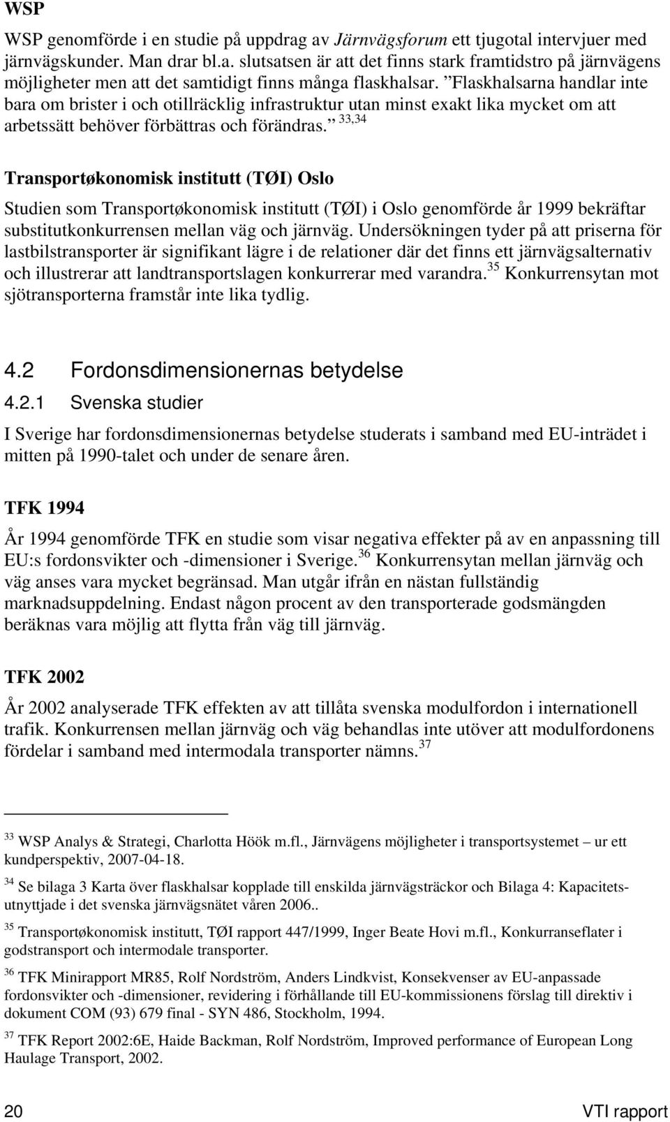 33,34 Transportøkonomisk institutt (TØI) Oslo Studien som Transportøkonomisk institutt (TØI) i Oslo genomförde år 1999 bekräftar substitutkonkurrensen mellan väg och järnväg.